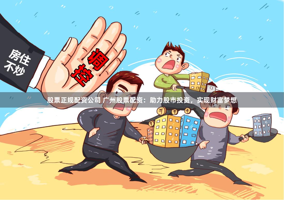 股票正规配资公司 广州股票配资：助力股市投资，实现财富梦想