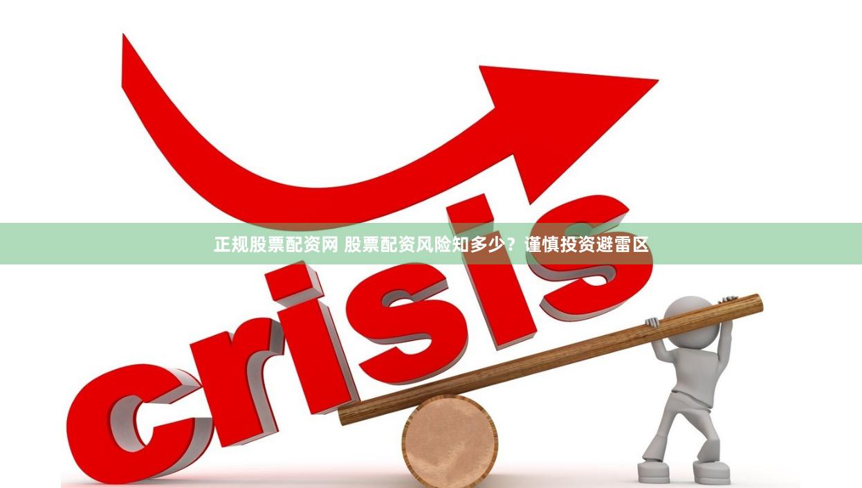 正规股票配资网 股票配资风险知多少？谨慎投资避雷区