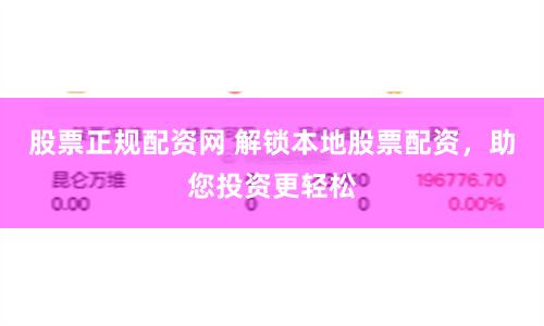 股票正规配资网 解锁本地股票配资，助您投资更轻松
