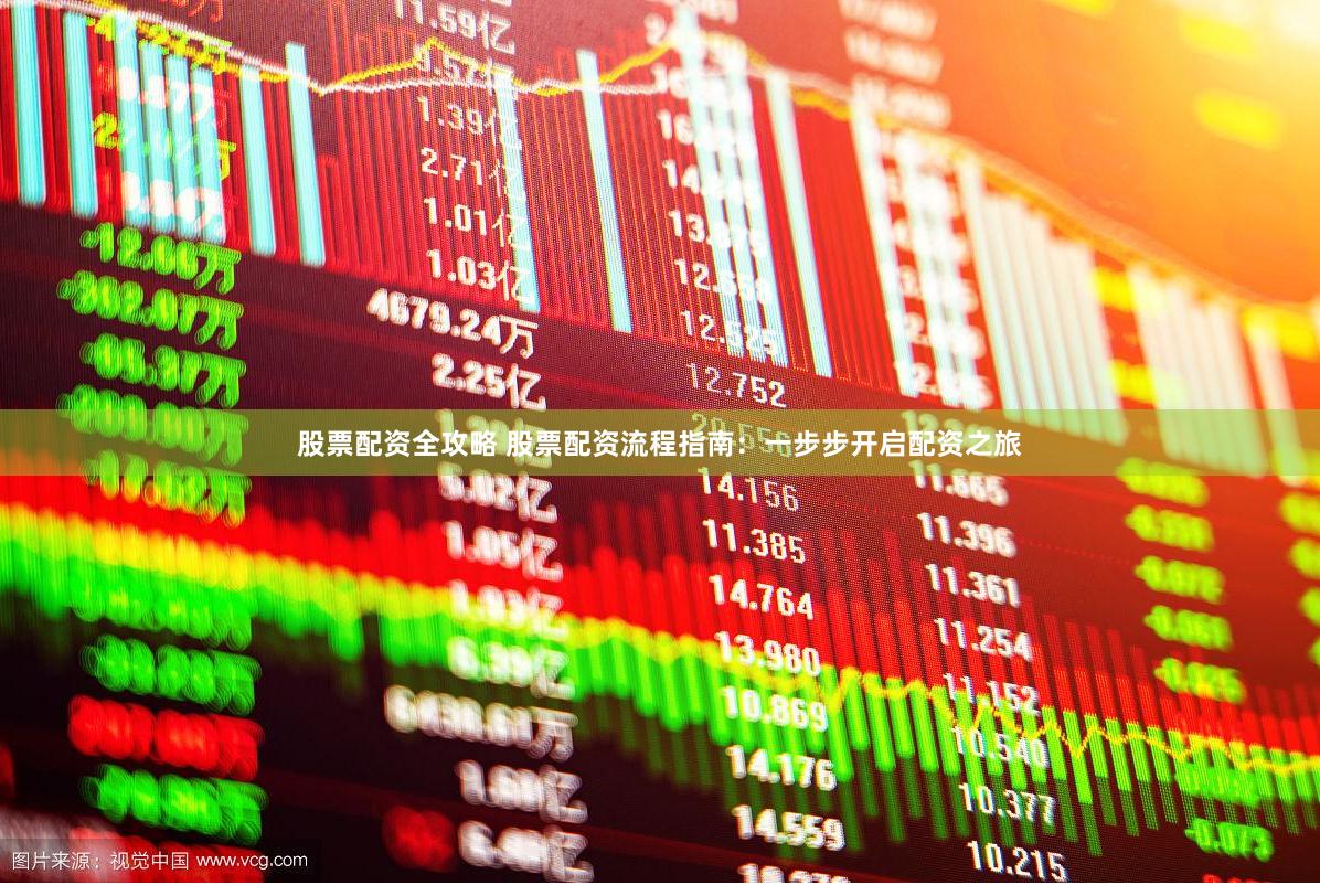 股票配资全攻略 股票配资流程指南：一步步开启配资之旅