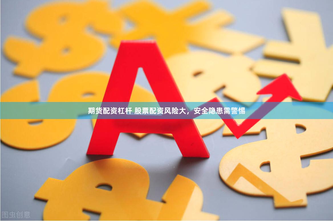 期货配资杠杆 股票配资风险大，安全隐患需警惕