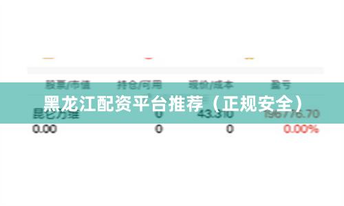 黑龙江配资平台推荐（正规安全）