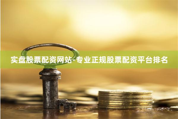 实盘股票配资网站-专业正规股票配资平台排名
